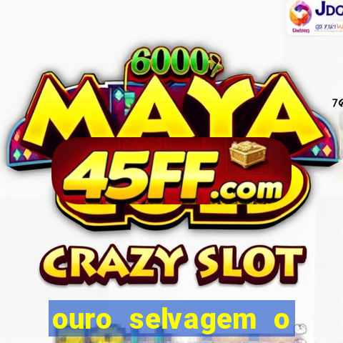 ouro selvagem o que aconteceu na vida